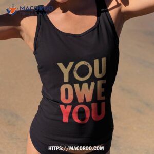 You Owe You Shirt