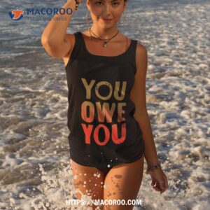 you owe you shirt tank top 3