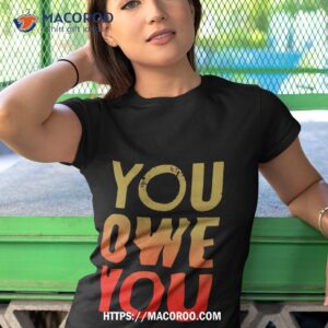 you owe you shirt tshirt 1