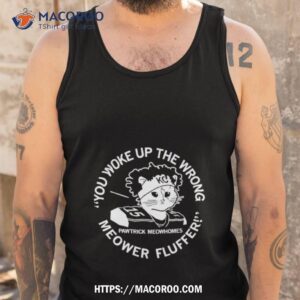 you woke up the wrong meower fluffer shirt tank top