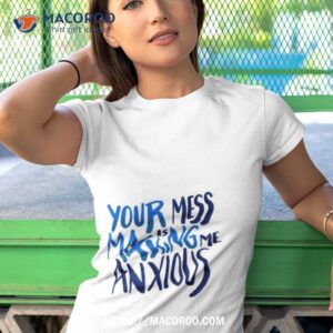 your mess is making me anxious david rose schitts creek shirt tshirt 1