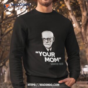 your mom sigmund freud quote shirt sweatshirt