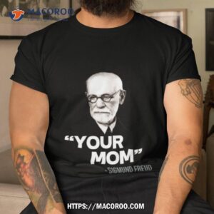 Your Mom Sigmund Freud Quote Shirt