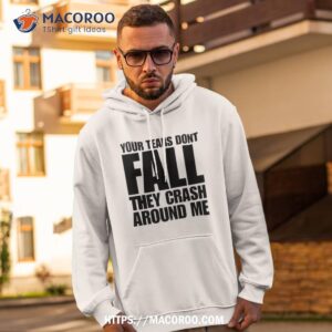 Your Tears Don’t Fall They Crash Around Me Shirt