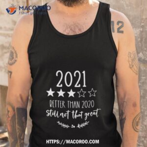 2021 better than 2020 but still not that great shirt tank top