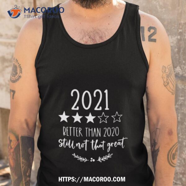 2021 Better Than 2020 But Still Not That Great Shirt