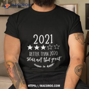 2021 Better Than 2020 But Still Not That Great Shirt