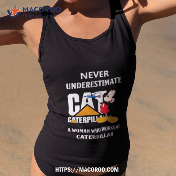 2023 Mickey Never Underestimate A Woman Who Works At Caterpillar Shirt