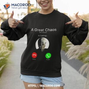 a great chaos ken is calling shirt sweatshirt