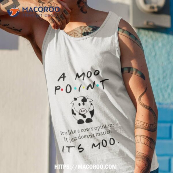 A Moo Point It’s Like A Cow’s Opinion Shirt