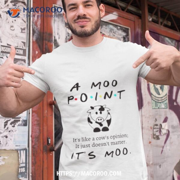 A Moo Point It’s Like A Cow’s Opinion Shirt