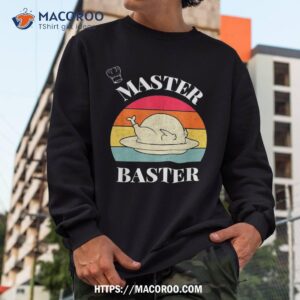 a very funny thanksgiving master baster shirt sweatshirt