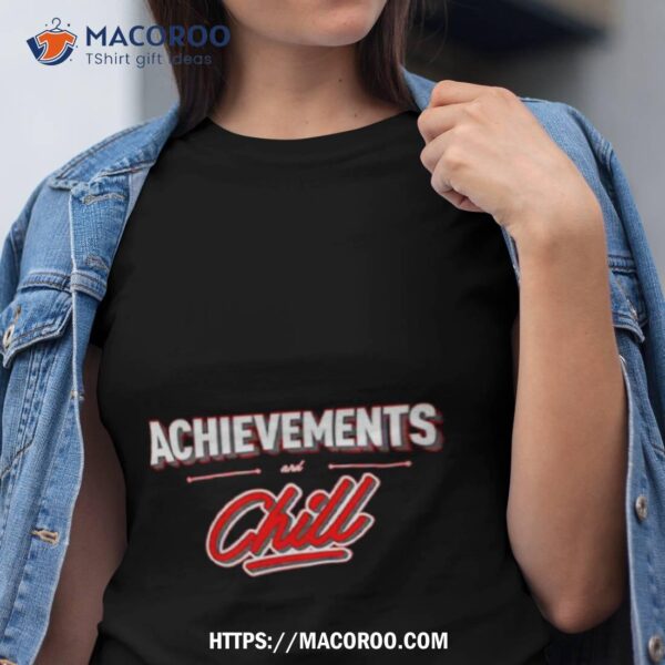 Achievements And Chill Shirt