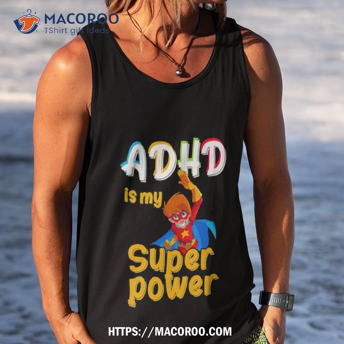 Adhd Is My Superpower Funny Adhd Awareness For A Warrior Shirt Adhd Is My Superpower Funny Adhd Awareness For A Warrior Shirt