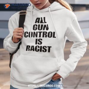 all gun control is racist shirt hoodie 3
