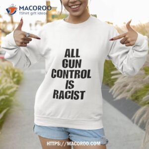 all gun control is racist shirt sweatshirt 1