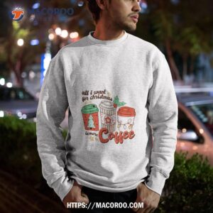 all i want for christmas is more coffee animated shirt sweatshirt