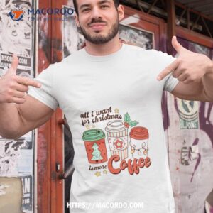 All I Want For Christmas Is More Coffee Animated Shirt