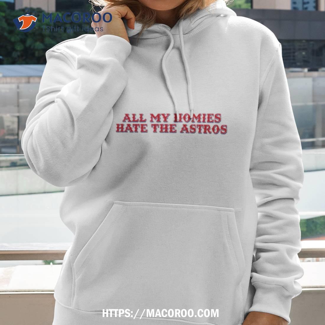 All My Homies Hate The Astros Shirt, hoodie, sweater and long sleeve