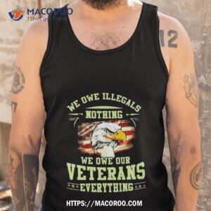 american eagle flag we owe illegals nothing we owe our veterans everything t shirt tank top