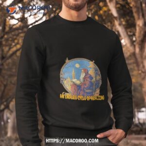 an endless cycle of realizing shirt sweatshirt