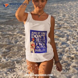 and if you don t get it then get the fuck outta philly shirt tank top