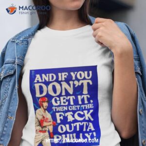 And If You Don’t Get It Then Get The Fuck Outta Philly Shirt
