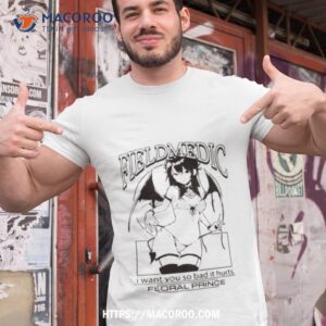 Anime Field Medic I Want You So Bad It Hurts Shirt