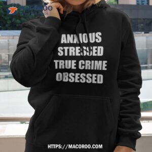 Anxious Stressed True Crime Obsessed Shirt
