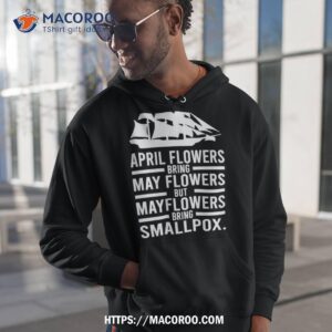 April Showers Bring May Flowers But Mayflowers Bring Smallpox Shirt