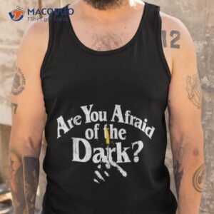 are you afraid of the dark shirt tank top 1