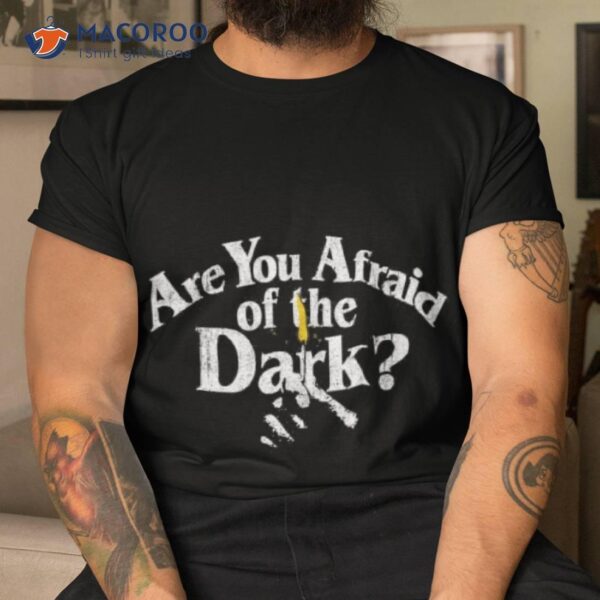 Are You Afraid Of The Dark Shirt