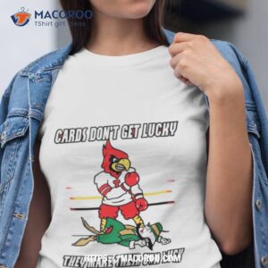 Arizona Cardinal Don’t Get Lucky They Make Their Own Luck T Shirt