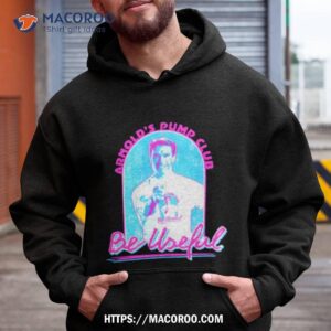 Arnold’s Pump Club Be Useful Shirt