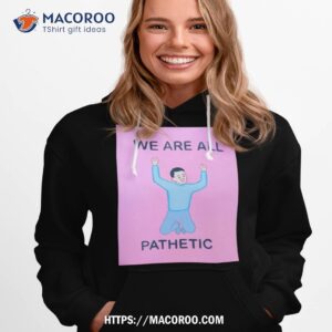 Art We Are All Pathetic Joan Cornella Shirt