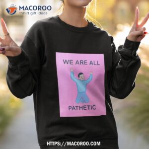 art we are all pathetic joan cornella shirt sweatshirt 2