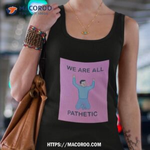 art we are all pathetic joan cornella shirt tank top 4