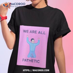 Art We Are All Pathetic Joan Cornella Shirt