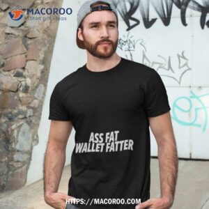 Ass Fat Wallet Fatter Shirt