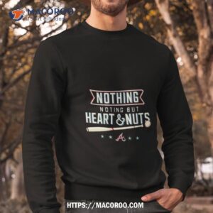 atlanta braves nothing but heart and nuts shirt sweatshirt