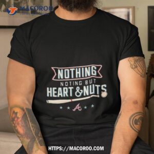 atlanta braves nothing but heart and nuts shirt tshirt