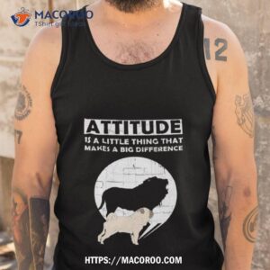attitude is a little thing that makes a big difference dog shirt tank top