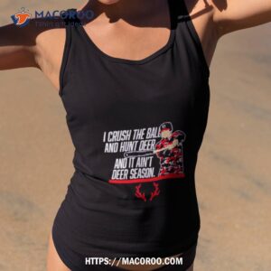Austin Riley I Crush The Ball It Ain’t Deer Season Shirt