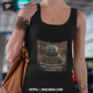 baby yoda i didn t mean to gain all this weight it happened by snaccident t shirt tank top 4