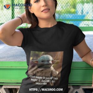 baby yoda i didn t mean to gain all this weight it happened by snaccident t shirt tshirt 1