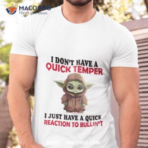Baby Yoda I Don’t Have A Quick Temper I Just Have A Quick Reaction To Bullshit Shirt