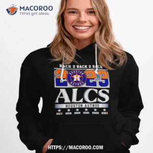 back 2 back 2 back 2023 alcs houston astros shirt hoodie 1