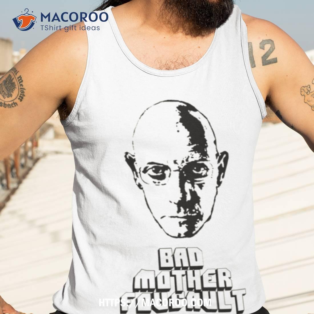 Bad Mother Foucault Shirt Bad Mother Foucault Shirt