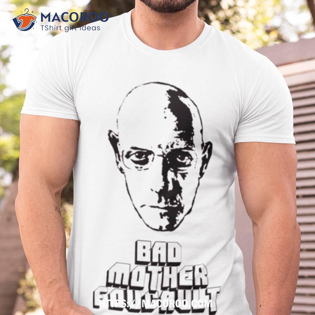 Bad Mother Foucault Shirt Bad Mother Foucault Shirt