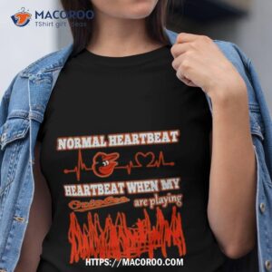 Baltimore Orioles Normal Heartbeat Heartbeat When My Are Playing 2023 T Shirt